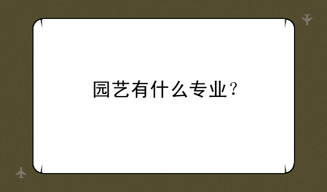 园艺有什么专业？