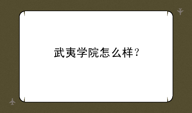 武夷学院怎么样？