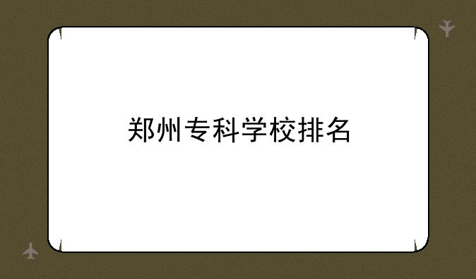 郑州专科学校排名