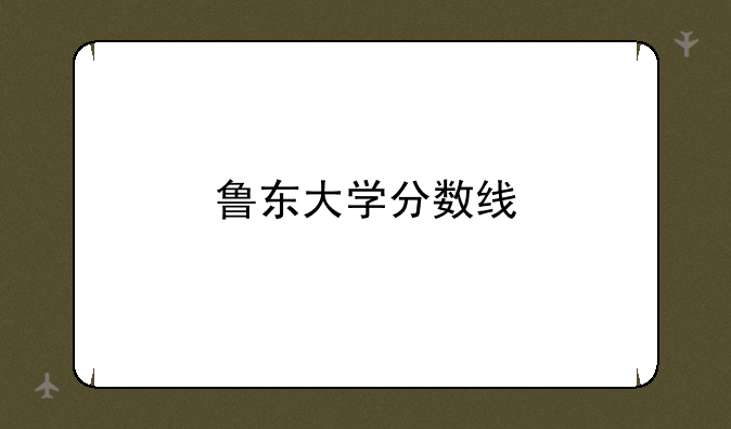 鲁东大学分数线