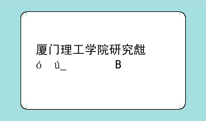 厦门理工学院研究生值得读吗