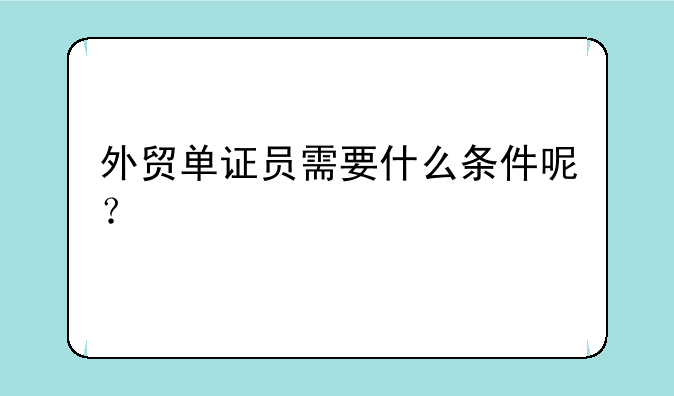 外贸单证员需要什么条件呢？