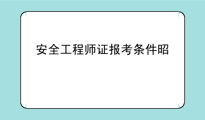 安全工程师证报考条件是什么
