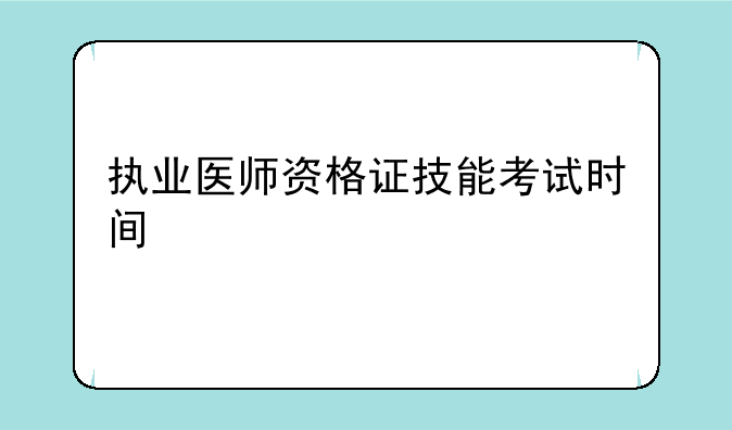 执业医师资格证技能考试时间