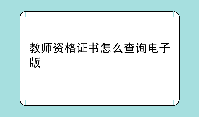 教师资格证书怎么查询电子版