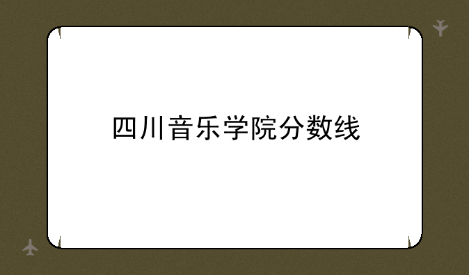 四川音乐学院分数线