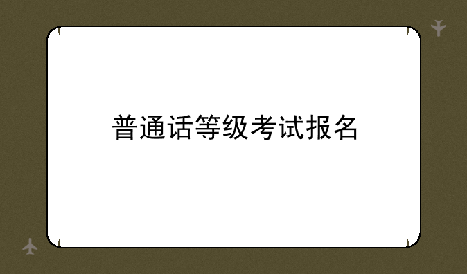 普通话等级考试报名