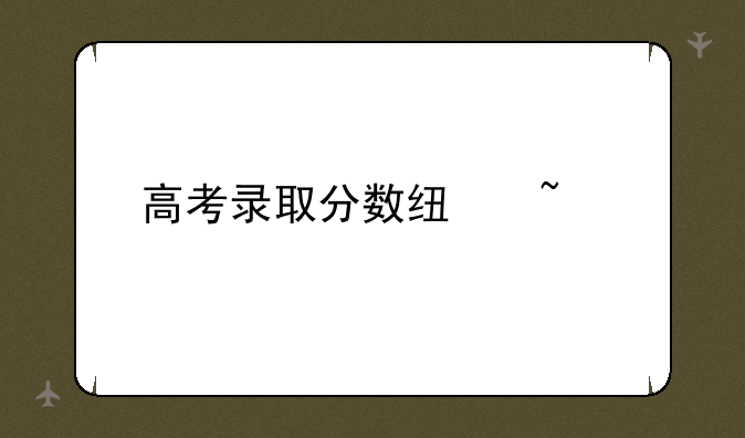 高考录取分数线查询