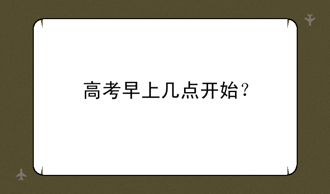 高考早上几点开始？
