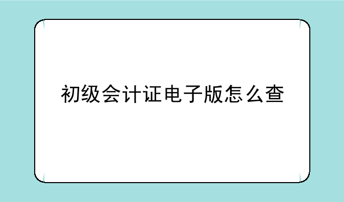 初级会计证电子版怎么查