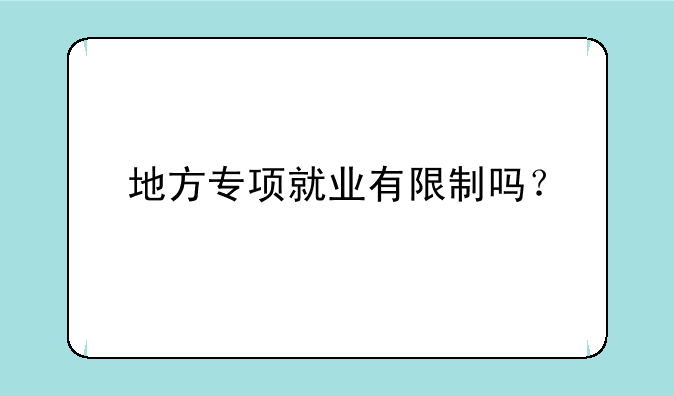 地方专项就业有限制吗？