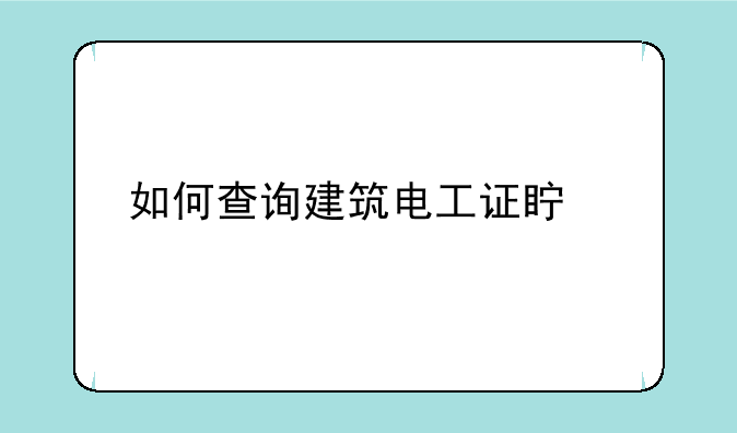 如何查询建筑电工证真假