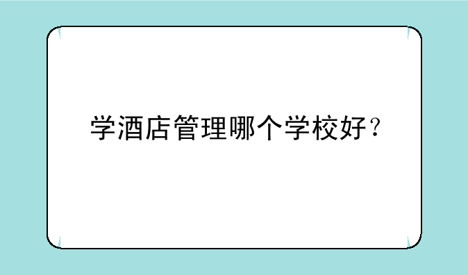 学酒店管理哪个学校好？