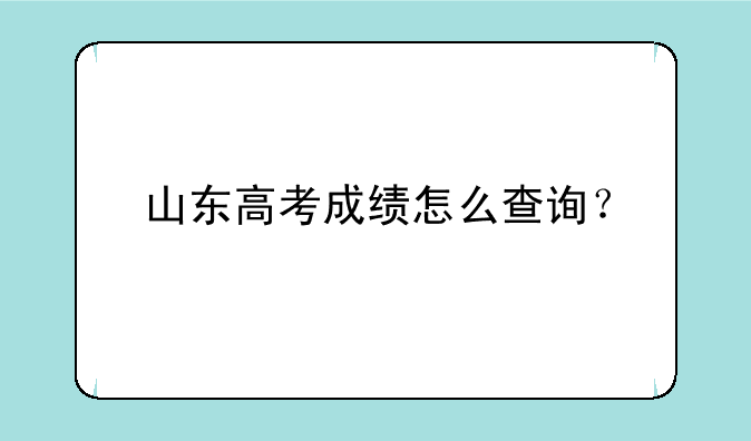 山东高考成绩怎么查询？