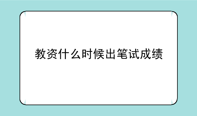 教资什么时候出笔试成绩