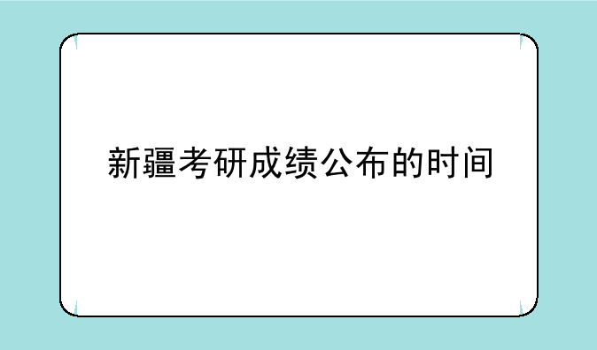 新疆考研成绩公布的时间