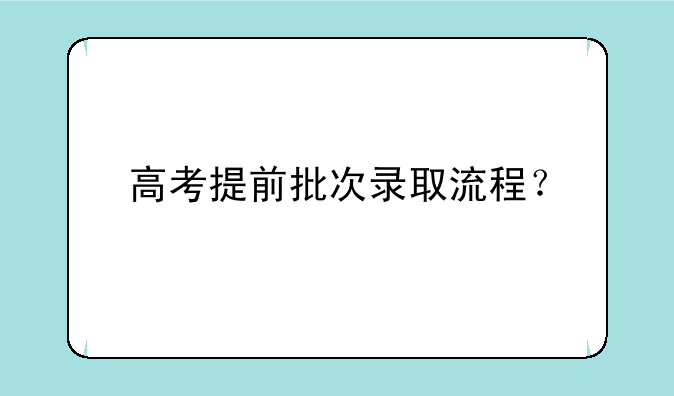 高考提前批次录取流程？