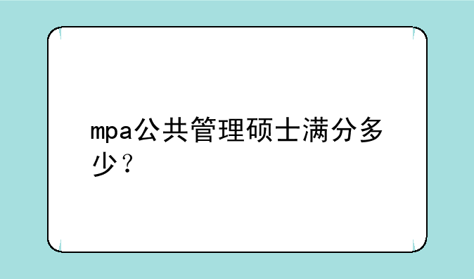 mpa公共管理硕士满分多少？