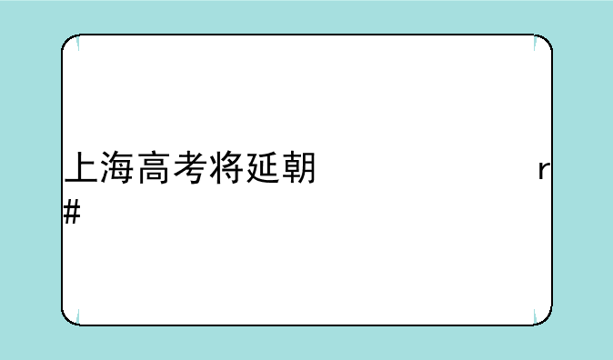 上海高考将延期一个月举行