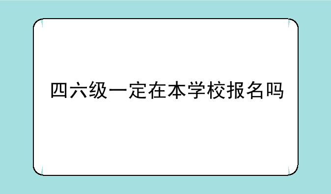 四六级一定在本学校报名吗