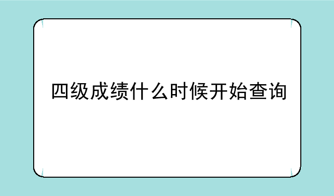 四级成绩什么时候开始查询