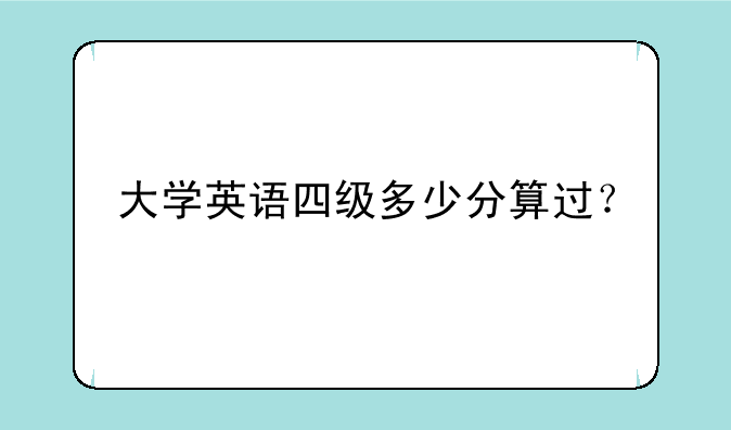 大学英语四级多少分算过？