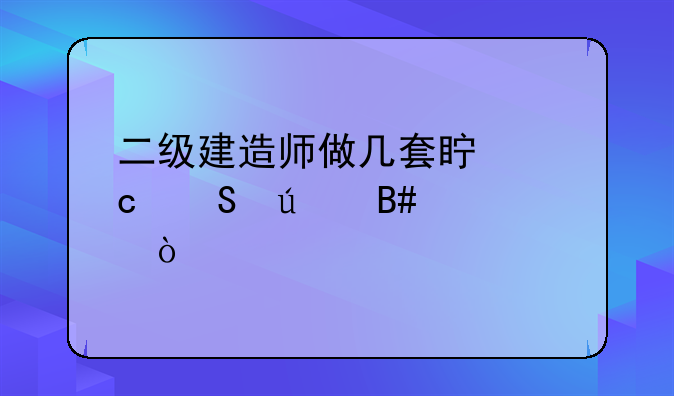 二级建造师做几套真题比较合适？