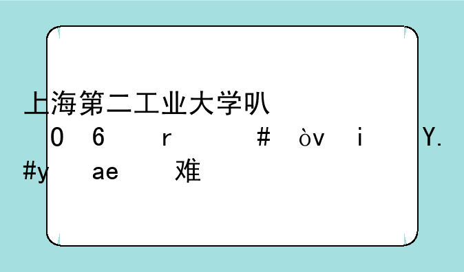 上海第二工业大学可以专升本么？是不是很难？