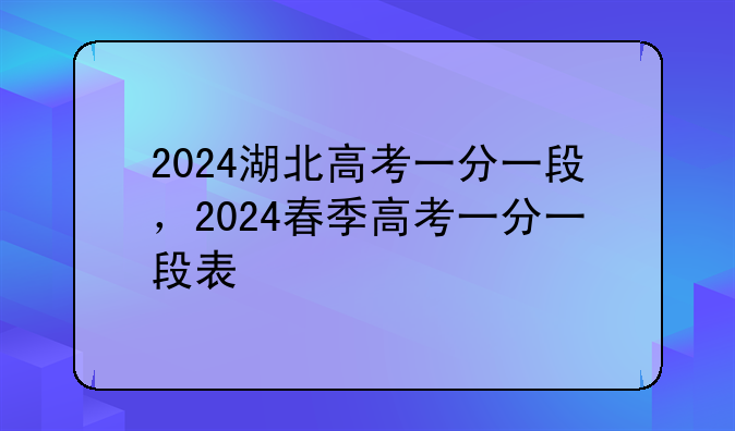 2024湖北高考一分一段，2024春季高考一分一段表