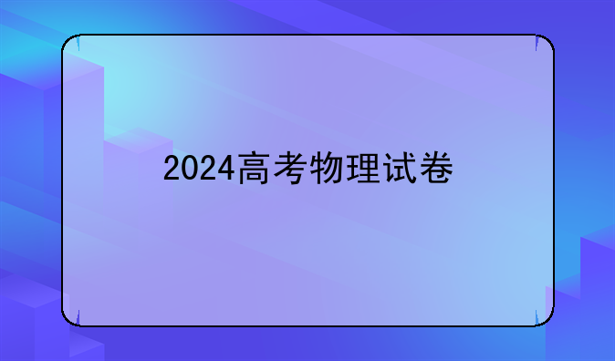 2024高考物理试卷