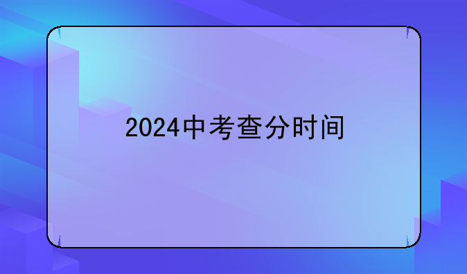 2024中考查分时间