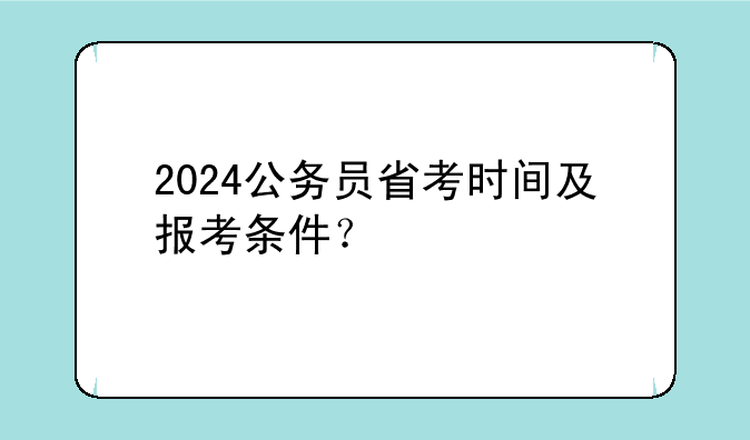 2024公务员省考时间及报考条件？