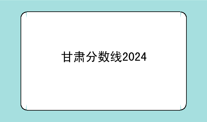 甘肃分数线2024
