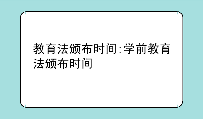 教育法颁布时间:学前教育法颁布时间