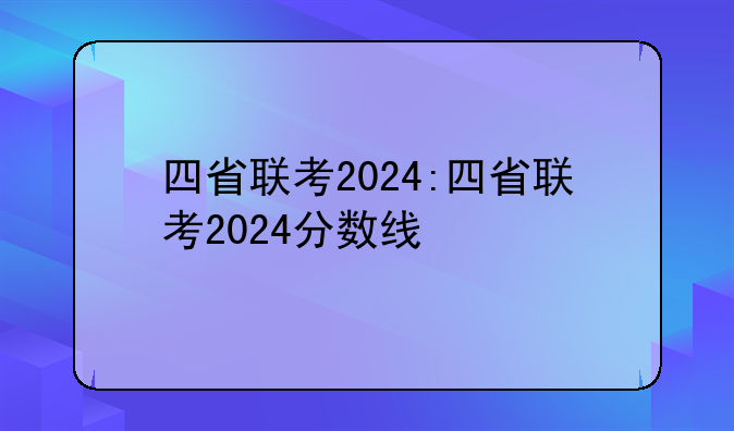 四省联考2024:四省联考2024分数线