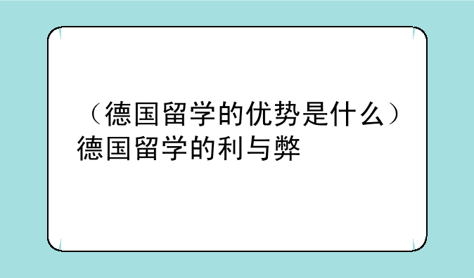 （德国留学的优势是什么）德国留学的利与弊