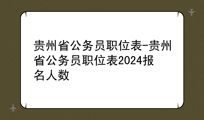 贵州省公务员职位表-贵州省公务员职位表2024报名人数