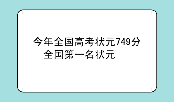 今年全国高考状元749分__全国第一名状元