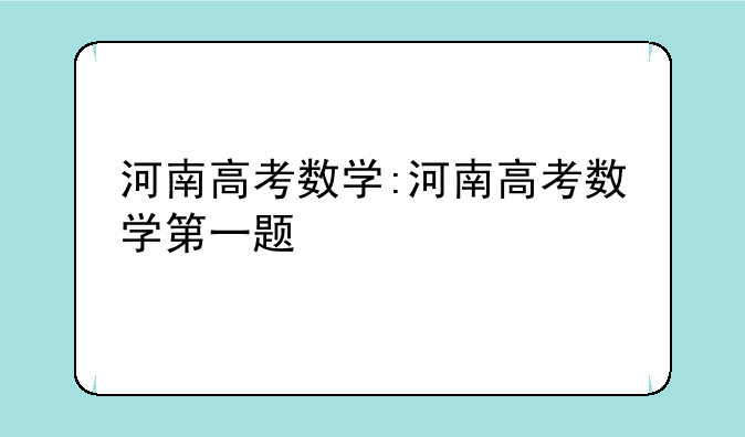 河南高考数学:河南高考数学第一题